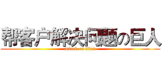 帮客户解决问题の巨人 (attack on titan)