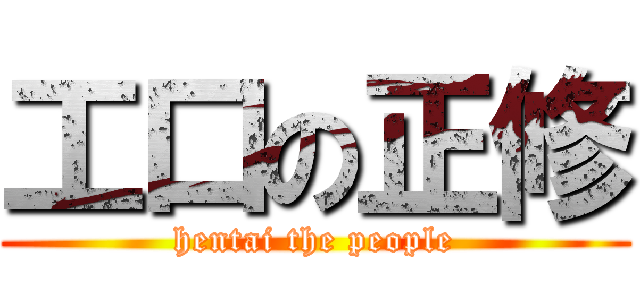 工口の正修 (hentai the people)