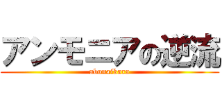 アンモニアの逆流 (abunaikara)