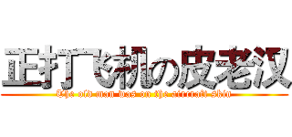 正打飞机の皮老汉 (The old man was on the aircraft skin)