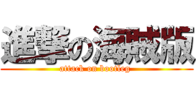 進撃の海賊版 (attack on bootleg )