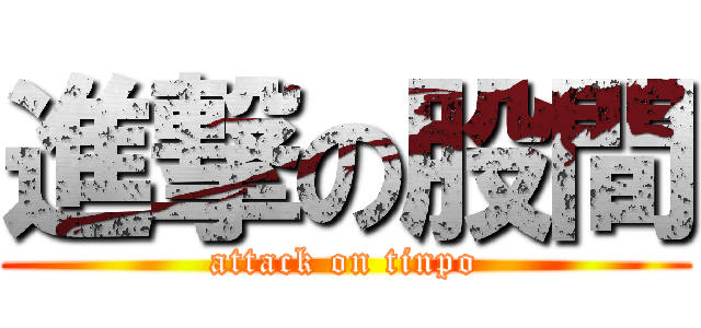 進撃の股間 (attack on tinpo)