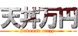 天丼万円 (Inbound crazy )