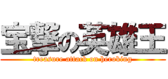 宝撃の英雄王 (treasure attack on heroking)