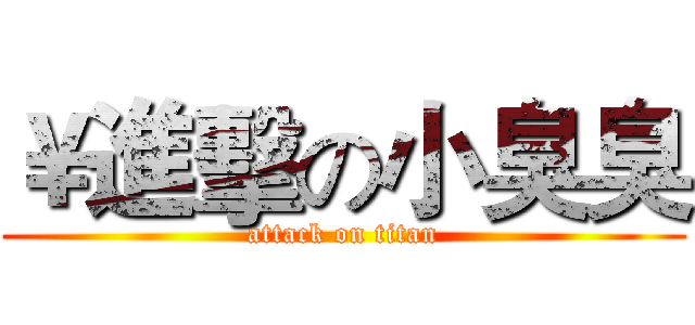 ￥進擊の小臭臭 (attack on titan)