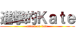 進撃的Ｋａｔｅ (attack on kate)