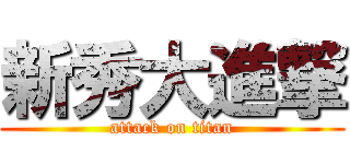 新秀大進撃 (attack on titan)