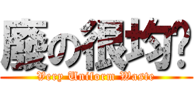 廢の很均勻 (Very Uniform Waste)