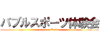 バブルスポーツ体験会 (attack on Bubble)