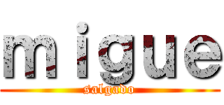 ｍｉｇｕｅ (salgado)