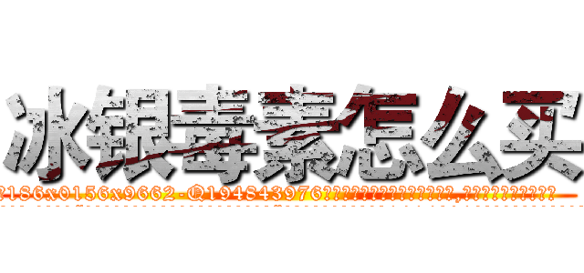 冰银毒素怎么买 (冰银毒素怎么买【电.话186x0156x9662-Q194843976林氏药业】我们做的是长期生意,靠的是老客户长期支持
参考消息网2月20日报道 韩媒称，“剩女多、离婚率高的城市，房价一定会上涨。”这是中国经济学家金岩石2016年12月参加在上海举行的房地产相关论坛时说的话。
)