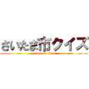 さいたま市クイズ (attack on titan)