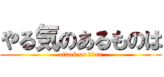 やる気のあるものは (attack on titan)