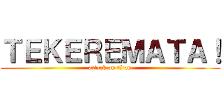ＴＥＫＥＲＥＭＡＴＡ！ (attack on titan)