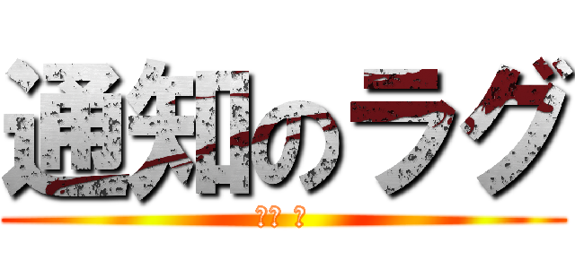 通知のラグ (若林 臣)