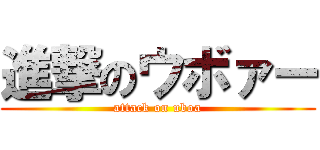 進撃のウボァー (attack on uboa)