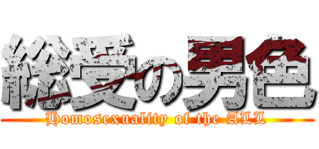 総受の男色 (Homosexuality of the ALL)