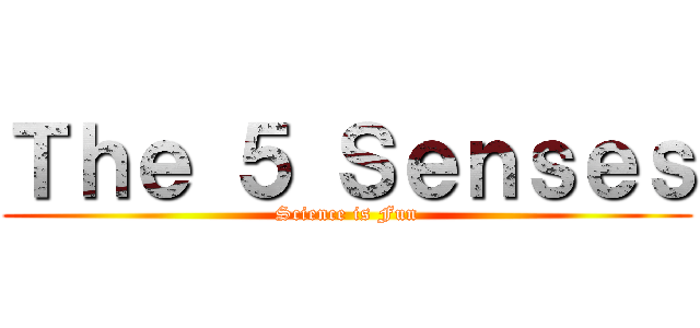 Ｔｈｅ ５ Ｓｅｎｓｅｓ (Science is Fun)