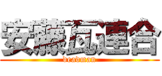 安藤瓦連合 (deadman)