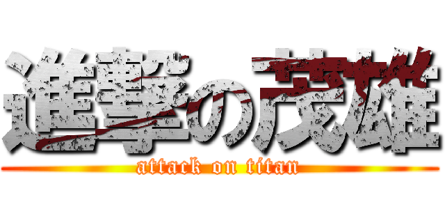 進撃の茂雄 (attack on titan)