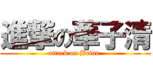 進撃の華子清 (attack on Brian )