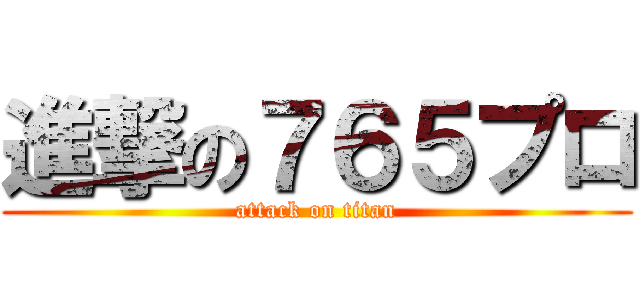 進撃の７６５プロ (attack on titan)