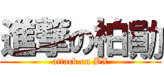 進撃の柏勛 (attack on BX)