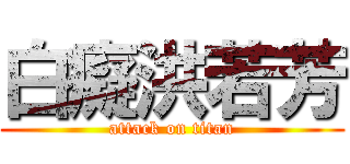 白癡洪若芳 (attack on titan)