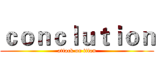 ｃｏｎｃｌｕｔｉｏｎ (attack on titan)
