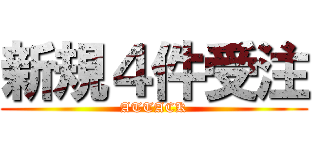 新規４件受注 (ATTACK)