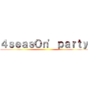 ４ｓｅａｓＯｎ' ｐａｒｔｙ ()