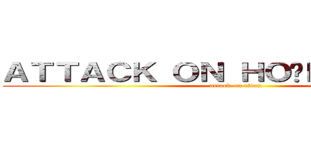 ＡＴＴＡＣＫ ＯＮ ＨＯÀＮＧ ＤＡＮＨ (attack on titan)