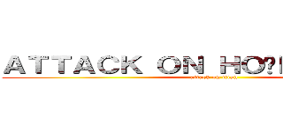 ＡＴＴＡＣＫ ＯＮ ＨＯÀＮＧ ＤＡＮＨ (attack on titan)
