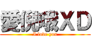 愛倪哦ＸＤ (I love you)