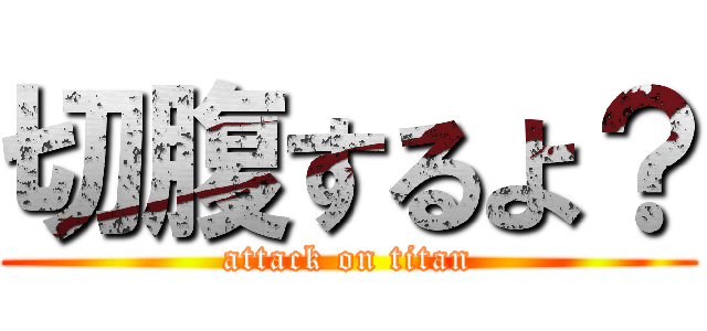切腹するよ？ (attack on titan)