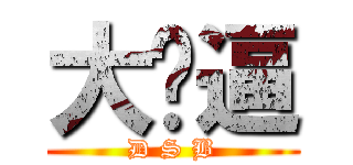 大帅逼 (D S B)