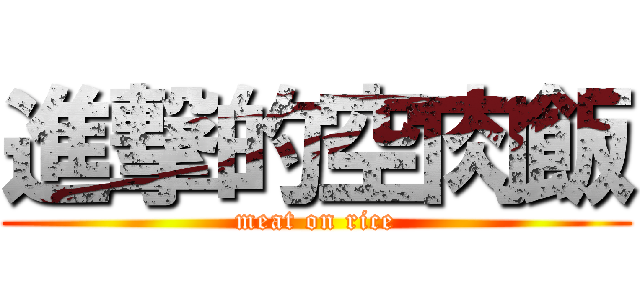進撃的空肉飯 (meat on rice)