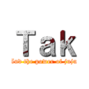 Ｔａｋ (And the power of juju)