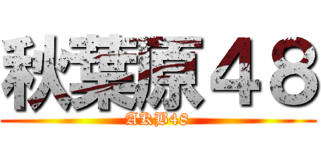 秋葉原４８ (AKB48)