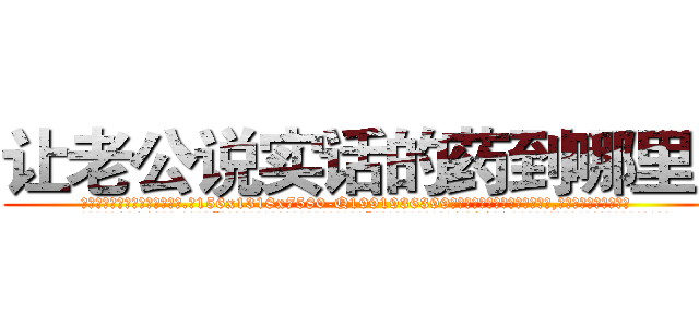 让老公说实话的药到哪里买 (让老公说实话的药到哪里买【电.话156x1318x7580-Q1991936399鑫宏药业】我们做的是长期生意,靠的是老客户长期支持
参考消息网2月20日报道 韩媒称，“剩女多、离婚率高的城市，房价一定会上涨。”这是中国经济学家金岩石2016年12月参加在上海举行的房地产相关论坛时说的话。
)