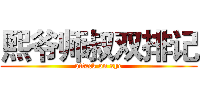 熙爷师叔双排记 (attack on xye)