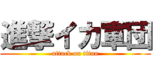 進撃イカ軍団 (attack on titan)