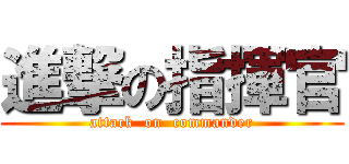 進撃の指揮官 (attack  on  commander)