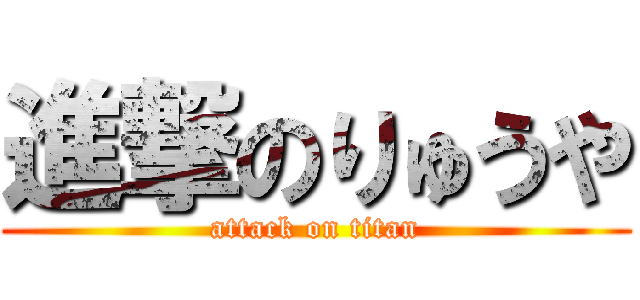 進撃のりゅうや (attack on titan)