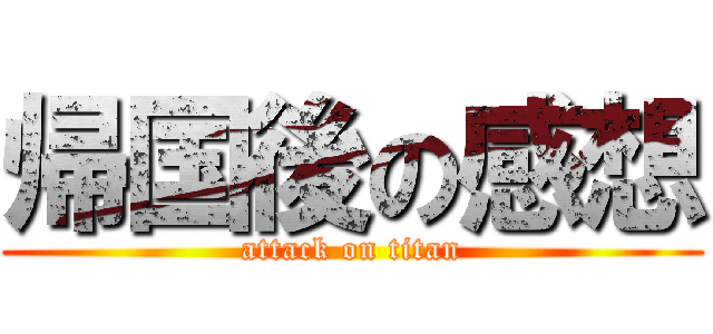 帰国後の感想 (attack on titan)