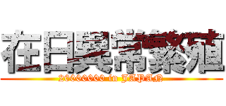在日異常繁殖 (20000000 in JAPAN)