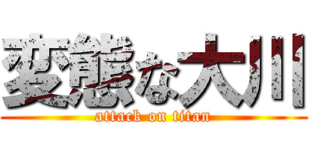 変態な大川 (attack on titan)