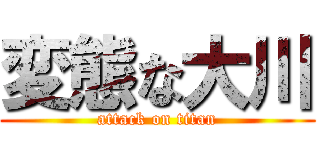 変態な大川 (attack on titan)