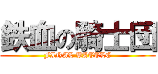 鉄血の騎士団 (FINAL BATTLE)