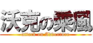 沃克の乘風 (attack on Adventure)